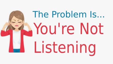 The Problem Is... You're Not Listening